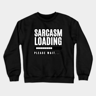 Sarcasm Loading...Please Wait Crewneck Sweatshirt